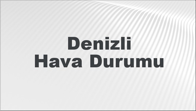 Denizli Hava Durumu | Denizli İçin Bugün, Yarın ve 5 Günlük Hava Durumu Nasıl Olacak? 24 Kasım 2024